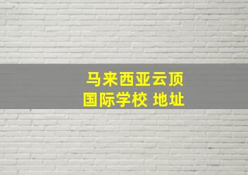 马来西亚云顶国际学校 地址